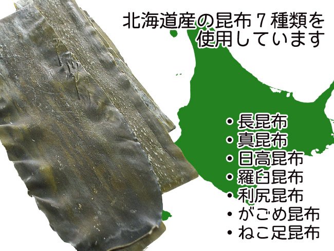 北海道産の「長昆布」「真昆布」「日高昆布」「羅臼昆布」「利尻昆布」「がごめ昆布」「ねこ足昆布」を使用しています